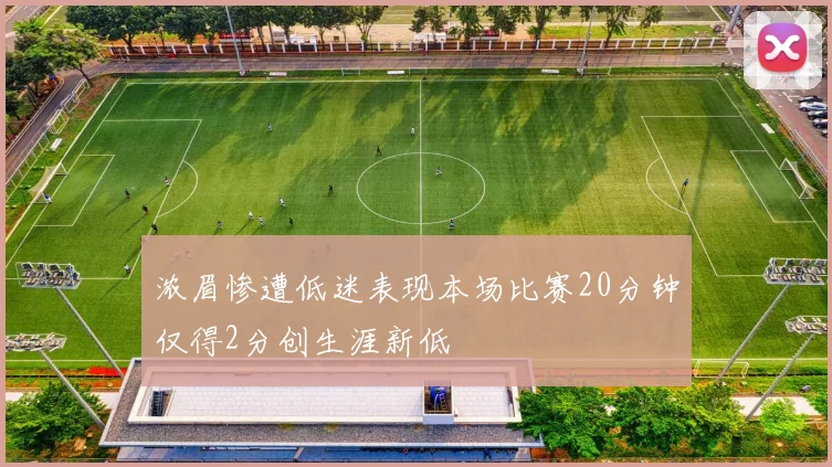 浓眉惨遭低迷表现本场比赛20分钟仅得2分创生涯新低